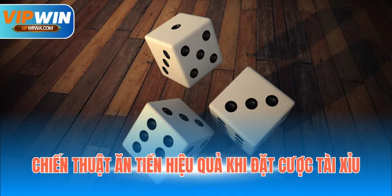 Chiến thuật ăn tiền hiệu quả khi đặt cược Tài Xỉu
