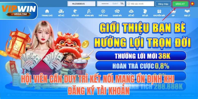 Hội viên cần duy trì kết nối mạng ổn định khi đăng ký tài khoản