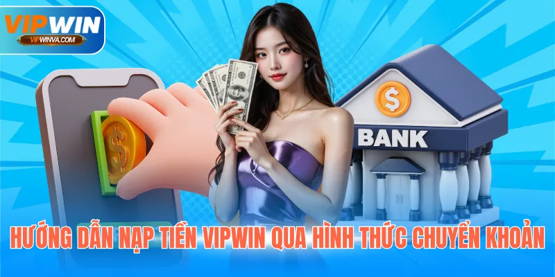 Hướng dẫn nạp tiền Vipwin qua hình thức chuyển khoản