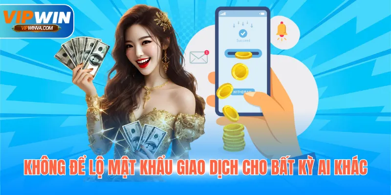 Không để lộ mật khẩu giao dịch cho bất kỳ ai khác