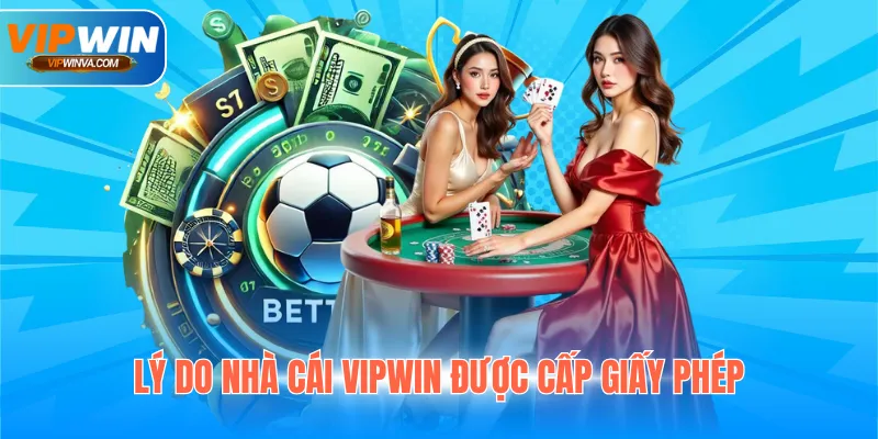Lý do nhà cái Vipwin được cấp giấy phép