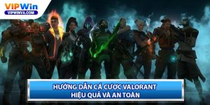 Hướng Dẫn Cá Cược Valorant Hiệu Quả Và An Toàn